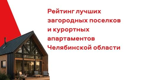 Аналитики DAN-Недвижимость подготовили рейтинг лучших загородных поселков и курортных апартаментов Челябинской области