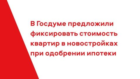 В Госдуме предложили фиксировать стоимость квартир в новостройках при одобрении ипотеки