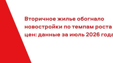 Вторичное жилье обогнало новостройки по темпам роста цен: данные за июль 2026 года Вторичное жилье обогнало новостройки по темпам роста цен: данные за июль 2026 года